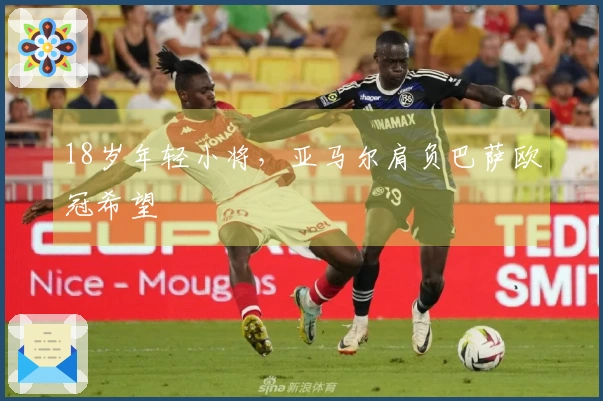 18岁年轻小将,亚马尔肩负巴萨欧冠希望