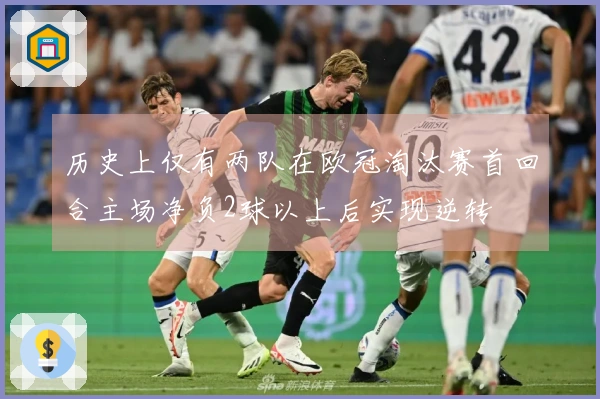 历史上仅有两队在欧冠淘汰赛首回合主场净负2球以上后实现逆转