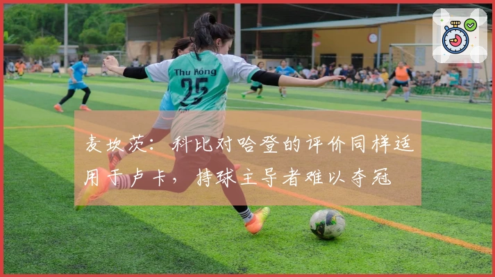 麦坎茨：科比对哈登的评价同样适用于卢卡，持球主导者难以夺冠